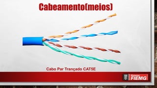 Cabeamento(meios)
Cabo Par Trançado CAT5E
 