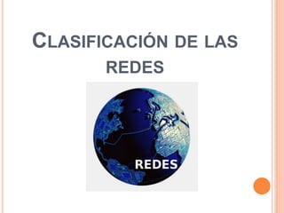 CLASIFICACIÓN DE LAS
REDES
 