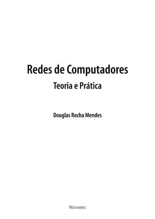Redes de Computadores
     Teoria e Prática

     Douglas Rocha Mendes




           Novatec
 