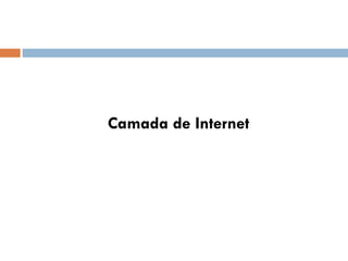 Camada de Internet 