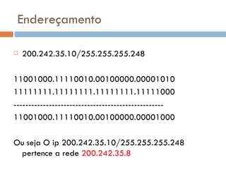 Endereçamento 200.242.35.10/255.255.255.248 11001000.11110010.00100000.00001010 11111111.11111111.11111111.11111000 --------------------------------------------------- 11001000.11110010.00100000.00001000 Ou seja O ip 200.242.35.10/255.255.255.248 pertence a rede  200.242.35.8 