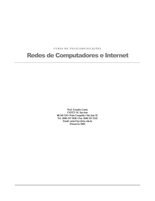 CURSO DE TELECOMUNICAÇÕES


Redes de Computadores e Internet




                     Prof. Evandro Cantú
                    CEFET/SC São José
         88.103-310 • Praia Comprida • São José SC
         Tel.: (048) 247-3646 • Fax: (048) 247-2542
                Email: cantu@sj.cefetsc.edu.br
                       Primavera 2003
 