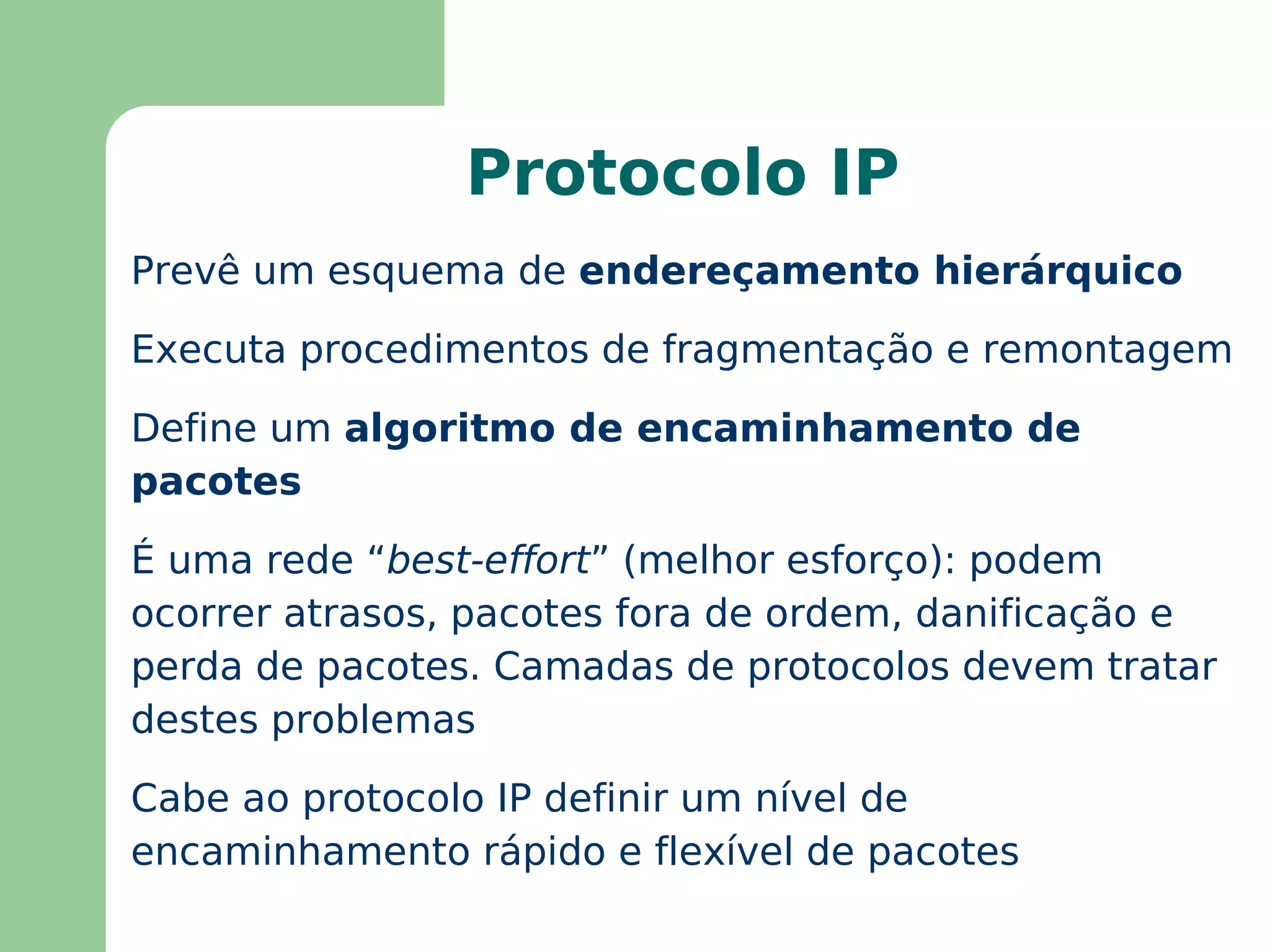 Protocolo IP Os  roteadores  encaminham pacotes da origem ao destino dentro da rede toda (global) e não só dentro da tecnologia de rede 