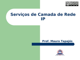 Serviços de Camada de Rede IP Prof. Mauro Tapajós 