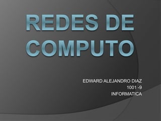 EDWARD ALEJANDRO DIAZ
1001 -9
INFORMATICA
 