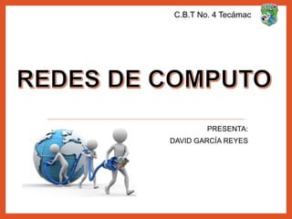 PRESENTA:
DAVID GARCÍA REYES
C.B.T No. 4 Tecámac
 