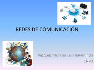 REDES DE COMUNICACIÓN Vázquez Morales Luis Raymundo 1NV3 