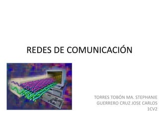 REDES DE COMUNICACIÓN TORRES TOBÓN MA. STEPHANIE GUERRERO CRUZ JOSE CARLOS 1CV2 