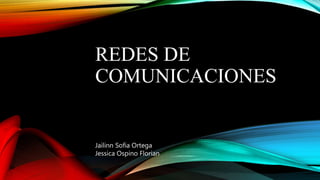 REDES DE
COMUNICACIONES
Jailinn Sofia Ortega
Jessica Ospino Florian
 