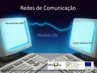 Redes de Comunicação Bernardo Reis Nº4 Modelo OSI André Godinho Nº3 http://www.fam.ulusiada.pt/images/hipertexto_transferencia%20de%20dados.jpg 