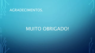 AGRADECIMENTOS.
MUITO OBRIGADO!
 