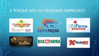 E PORQUE NÃO AS PEQUENAS EMPRESAS?!
 