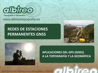 REDES DE ESTACIONES
PERMANENTES GNSS
APLICACIONES DEL GPS (GNSS)
A LA TOPOGRAFÍA Y LA GEOMÁTICA
 