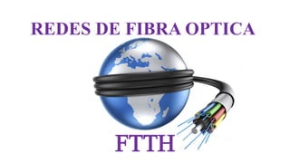 REDES DE FIBRA OPTICA
FTTH
 