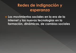  Los movimientos sociales en la era de la
internet y las nuevas tecnologías en la
formación, dinámicas, de cambios sociales
 