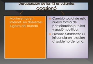 Movimientos en
internet en diferentes
lugares del mundo
 Cambio social de esta
nueva forma de
participación publica
y acción política.
 Presión: establecer su
influencia en relación
al gobierno de turno.
 
