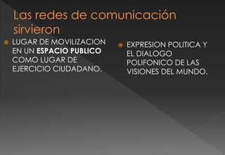  LUGAR DE MOVILIZACION
EN UN ESPACIO PUBLICO
COMO LUGAR DE
EJERCICIO CIUDADANO.
 EXPRESION POLITICA Y
EL DIALOGO
POLIFONICO DE LAS
VISIONES DEL MUNDO.
 