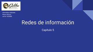 Redes de información
Capítulo 5
informática Aplicada
Mayra Alonzo
carné 1003968
 