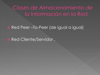    Red Peer –To-Peer (de igual a igual)

   Red Cliente/Servidor .
 
