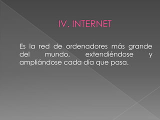 Es la red de ordenadores más grande
del     mundo,    extendiéndose   y
ampliándose cada día que pasa.
 