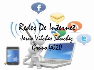 Redes De Internet
Jesús Vilches Sánchez
     Grupo 4020
 
