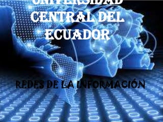 UNIVERSIDAD
CENTRAL DEL
ECUADOR
REDES DE LA INFORMACIÓN

 