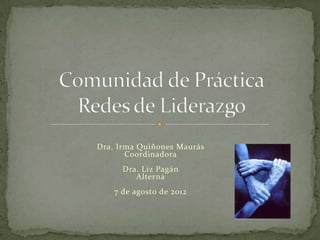 Dra. Irma Quiñones Maurás
       Coordinadora
      Dra. Liz Pagán
         Alterna
    7 de agosto de 2012
 