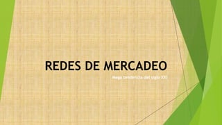 REDES DE MERCADEO
Mega tendencia del siglo XXI
 