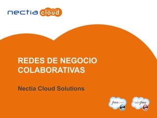 REDES DE NEGOCIO
COLABORATIVAS
Nectia Cloud Solutions
 