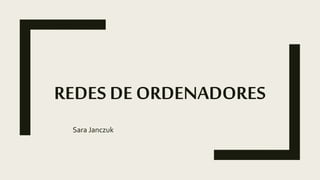 REDES DE ORDENADORES
Sara Janczuk
 