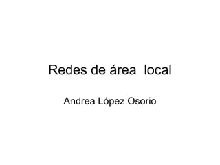 Redes de área  local Andrea López Osorio 