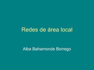 Redes de área local
Alba Bahamonde Borrego
 