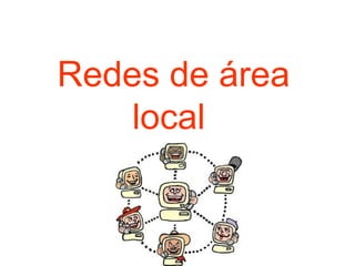 Redes de área
local
 