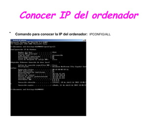 Conocer IP del ordenador
• Comando para conocer la IP del ordenador: IPCONFIG/ALL
 