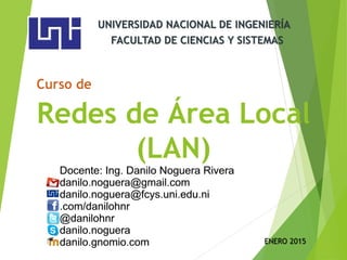 Redes de Área Local
(LAN)
UNIVERSIDAD NACIONAL DE INGENIERÍA
FACULTAD DE CIENCIAS Y SISTEMAS
ABRIL 2016
 