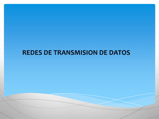REDES DE TRANSMISION DE DATOS
 