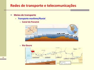 18
Redes de transporte e telecomunicações
 Meios de transporte
 Transporte marítimo/fluvial
 Canal do Panamá
 Rio Douro
 