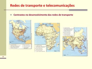 28
Redes de transporte e telecomunicações
 Contrastes no desenvolvimento das redes de transporte
 
