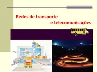 Redes de transporte
e telecomunicações
 