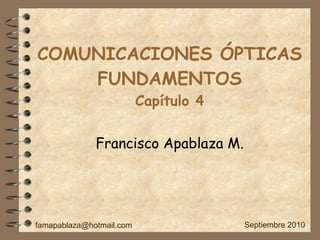 COMUNICACIONES ÓPTICAS FUNDAMENTOS Capítulo 4 Francisco Apablaza M. [email_address] Septiembre 2010 