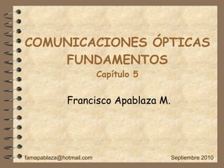COMUNICACIONES ÓPTICAS FUNDAMENTOS Capítulo 5 Francisco Apablaza M. [email_address] Septiembre 2010 