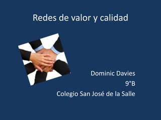 Redes de valor y calidad




                 Dominic Davies
                              9°B
      Colegio San José de la Salle
 