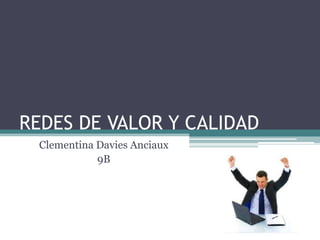 REDES DE VALOR Y CALIDAD
Clementina Davies Anciaux
9B
 