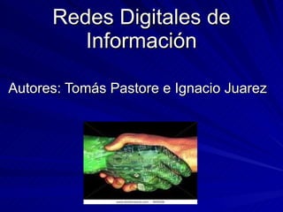 Redes Digitales de Información Autores: Tomás Pastore e Ignacio Juarez  