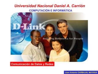 Universidad Nacional Daniel A. Carrión
            COMPUTACIÓN E INFORMÁTICA




Comunicación de Datos y Redes

                                Juan Antonio CARBAJAL MAYHUA
 