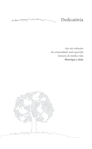 Dedicatória

Aos nós robustos
da comunidade mais querida
homens de minha vida
Henrique e João

 
