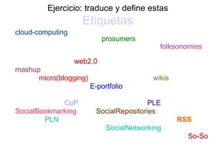 Ejercicio: traduce y define estas   Etiquetas   <ul><li>cloud-computing   prosumers </li></ul><ul><li>folksonomies  </li><...