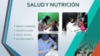 SALUDY NUTRICIÓN
• MEDICO GENERAL
• ODONTOLOGÍA
• PSICO-SOCIAL
• NUTRICIONISTA
 
