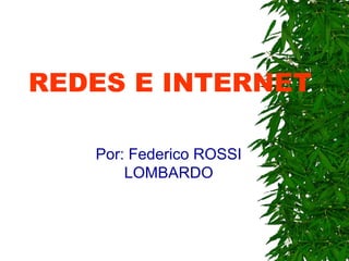 REDES E INTERNET Por: Federico ROSSI LOMBARDO 