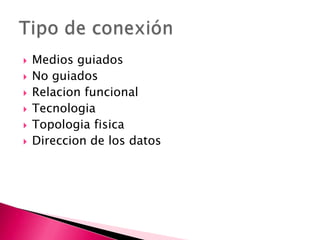   Medios guiados
   No guiados
   Relacion funcional
   Tecnologia
   Topologia fisica
   Direccion de los datos
 